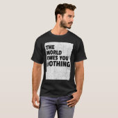The World Owes You Nothing Inspriational Motivatio T-shirt (Voorkant volledig)