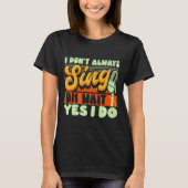 Theater Broadway Musical I Dont Always Sing  T-shirt (Voorkant)