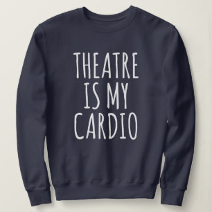 Theater is mijn Cardio Funny Drama Gezegde Trui