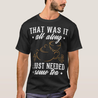 Thee ontwerp Ik heb gewoon wat thee nodig T-shirt