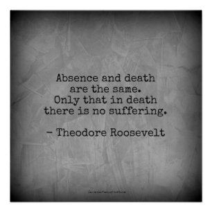 Theodore Roosevelt citaat - Afwezigheid & Dood Perfect Poster