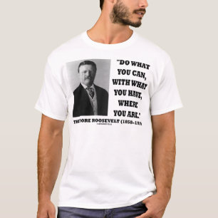 Theodore Roosevelt doet wat u kunt citeren T-shirt