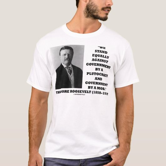 Theodore Roosevelt Stand Government Plutocracy Mob T-shirt (Voorkant)