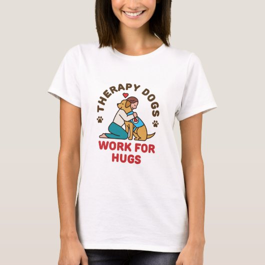 Therapy Dogs Work for Hugs Owner Team T-shirt (Voorkant)