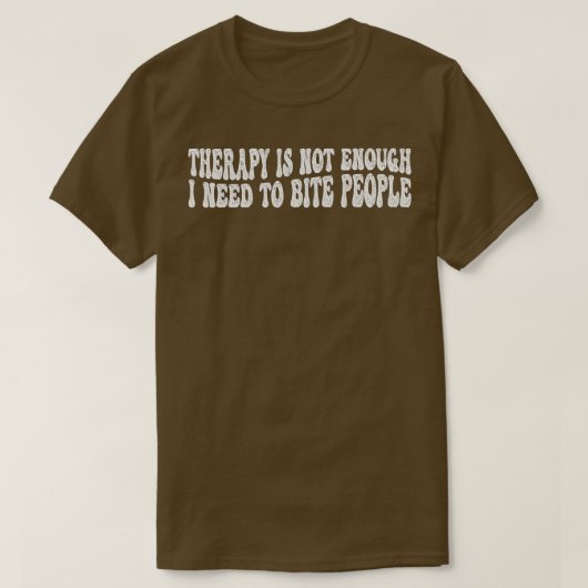 therapy is not enough i need to bite people t-shirt (Design voorkant)