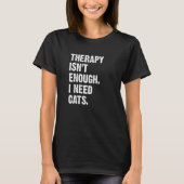 Therapy Isn't Enough I Need Cats  Cat Kitten T-shirt (Voorkant)