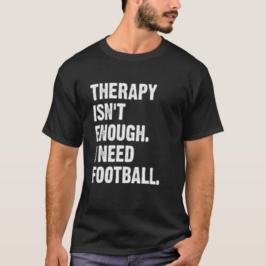 Therapy Isn't Enough I Need Football  Fantasy Foot T-shirt (Voorkant)