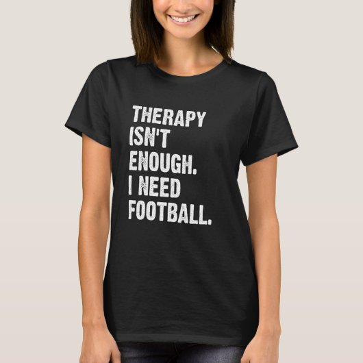 Therapy Isn't Enough I Need Football  Fantasy Foot T-shirt (Voorkant)