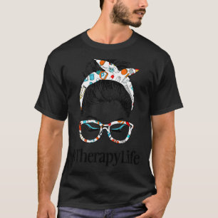 Therapy Life Messy Hair Woman Bun Healthcare Worke T-shirt