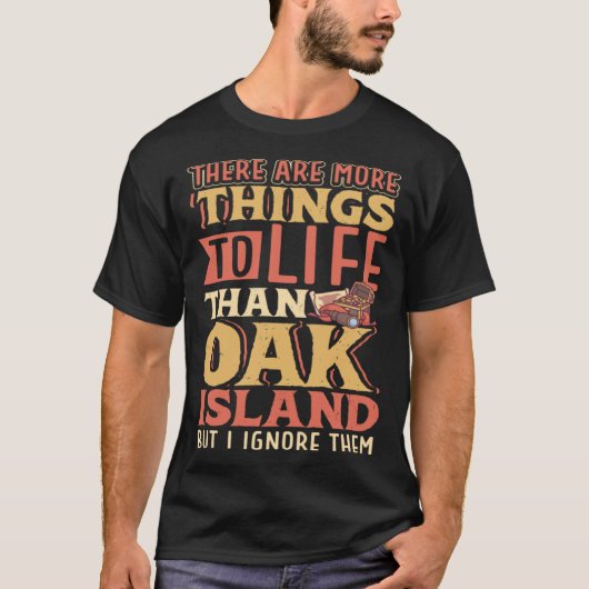 There are more things to life than Oak Island T-shirt (Voorkant)