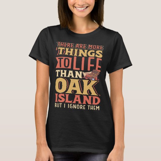 There are more things to life than Oak Island T-shirt (Voorkant)