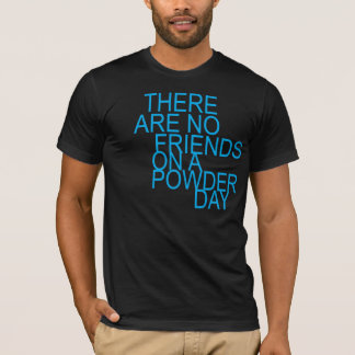 there are no friends on a powder day t-shirt