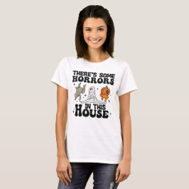 There Are Some Horrors in This House – Halloween T T-shirt