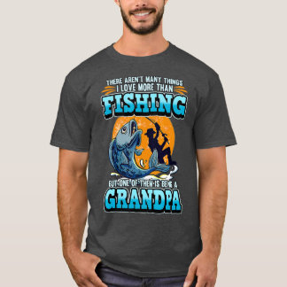 There Arent Many Things I Love More Than Fishing T-shirt