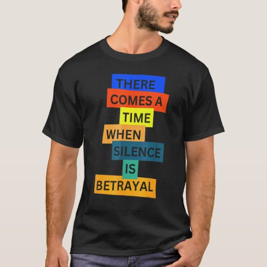 There Comes A Time When Silence Is Betrayal Inspir T-shirt (Voorkant)