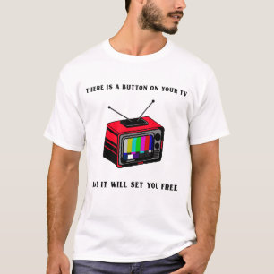 There is a Button on Your TV, It Will Set You Free T-shirt