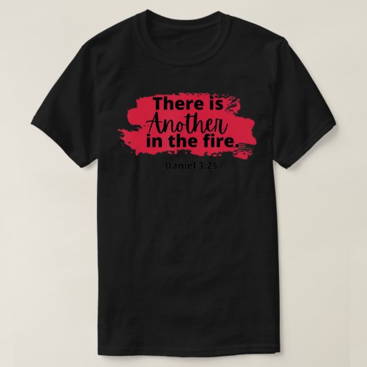 There is another in the fire, scripture religious t-shirt (Design voorkant)