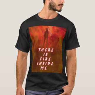 "There Is Fire Inside Me – Motivational Flame Shir T-shirt