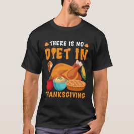 THERE IS NO DIET IN THANKSGIVING T-SHIRT