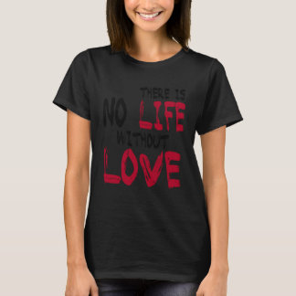 There Is No Life Without Life T-shirt