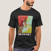 There Is No Planet B   Earth Day   Global Warming T-shirt (Voorkant)