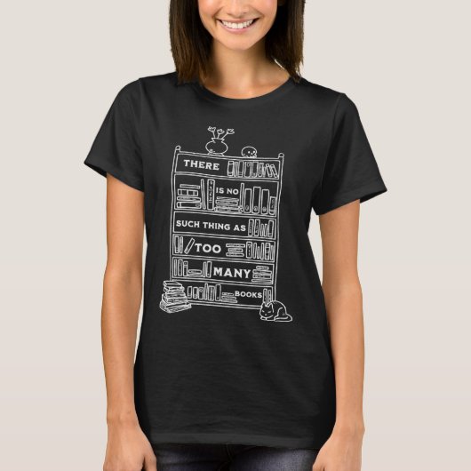 There Is No Such Thing As Too Many Books Bookish T-shirt (Voorkant)