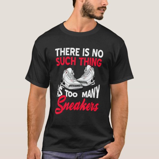 There Is No Such Thing As Too Many Sneakers   Pres T-shirt (Voorkant)