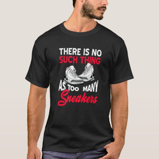 There Is No Such Thing As Too Many Sneakers  Prese T-shirt (Voorkant)