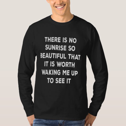 There is no sunrise so beautiful that it is worth  t-shirt (Voorkant)