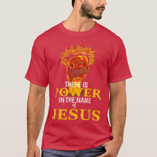 There Is Power In The Name Of Jesus  T-shirt