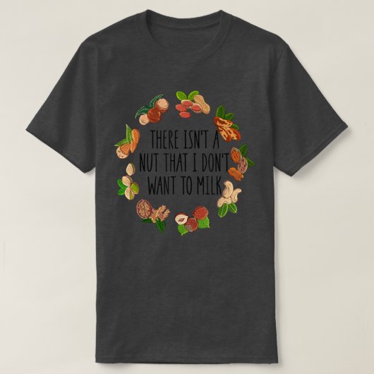 There Isn't A Nut That I Don't Want To Milk Funny T-shirt (Design voorkant)