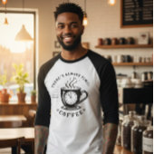 There’s Always Time for Coffee T-shirt