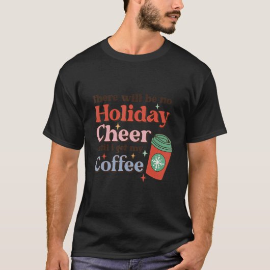 There Will Be No Holiday Cheer Until I Get My Coff T-shirt (Voorkant)