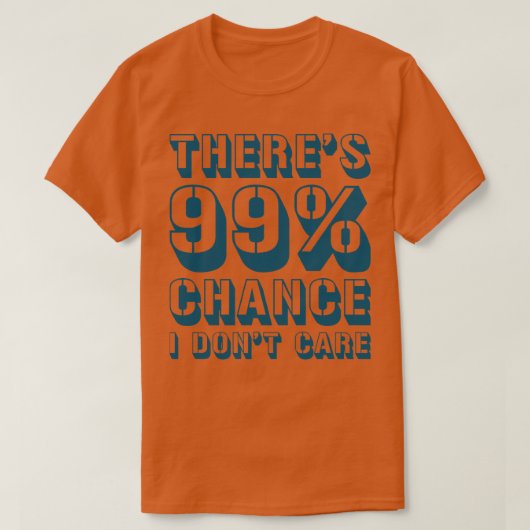 Theres 99 Chance I Dont e 1 T-shirt (Design voorkant)