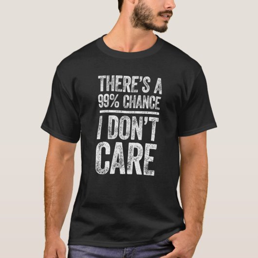 There's A 99 Chance I Don't Care Sarcastic T-shirt (Voorkant)