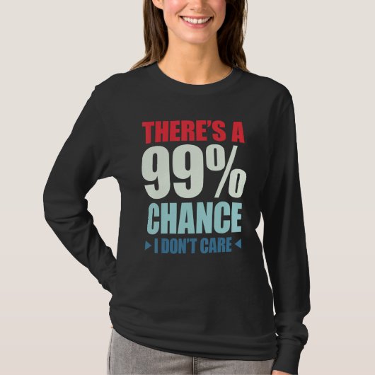 There's A 99 Chance That I Don't Care_1 T-shirt (Voorkant)