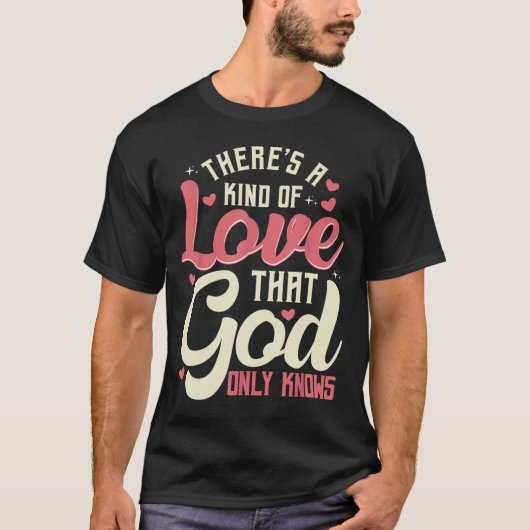 Theres a Kind of Love that God Only Knows Christia T-shirt (Voorkant)