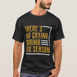 There's No Crying During Tax Season - Accountant  T-shirt