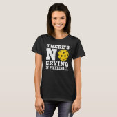 There's No Crying In Pickleball  Pickle Ball Playe T-shirt (Voorkant volledig)