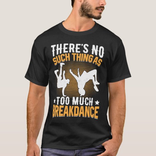 There's No Such Thing as Too Much Breakdance Hip H T-shirt (Voorkant)