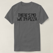 Theres No We In Pizza Funny Sarcastic Novelty Quot T-shirt (Design voorkant)