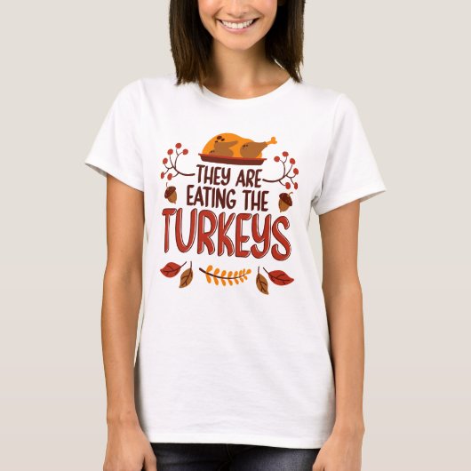 They Are Eating The Turkeys T-shirt (Voorkant)
