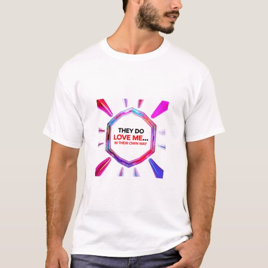 They Do Love Me...In Their Own Way T-shirt (Voorkant)