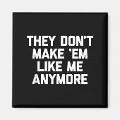 They Don't Make em Like Me Anymore - Funny Saying  Magneet (Voorkant)