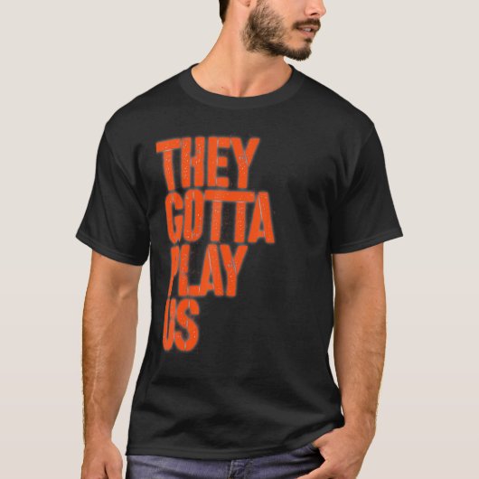 They gotta play us t-shirt (Voorkant)