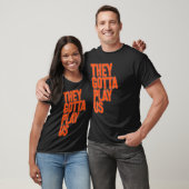 They gotta play us t-shirt (Unisex)