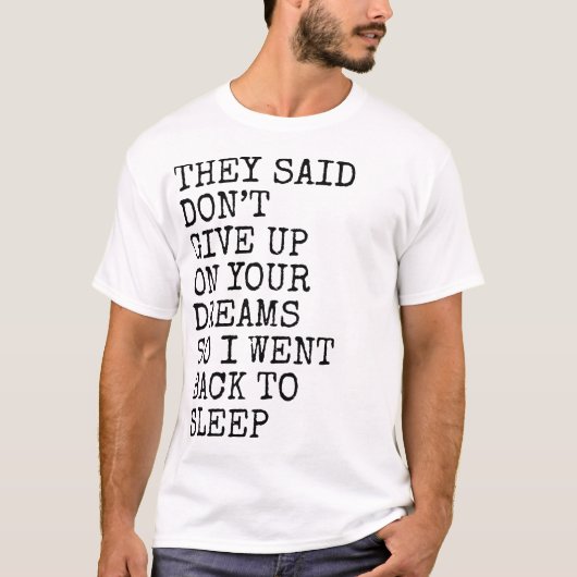 They Said Don’t Give Up On Your Dreams Funny Sleep T-shirt (Voorkant)
