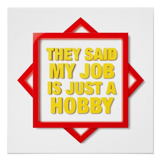 They Said My Job Is Just A Hobby Perfect Poster (Voorkant)