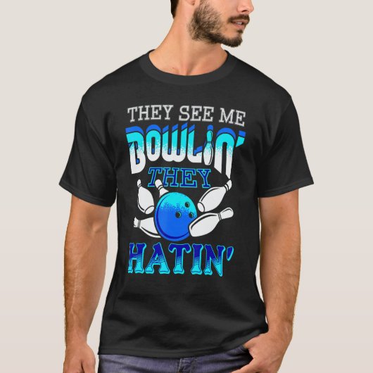 They See Me Bowlin' They Hatin' Bowling Bowler T-shirt (Voorkant)