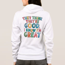 They think they're good I know I'm great Hoodie